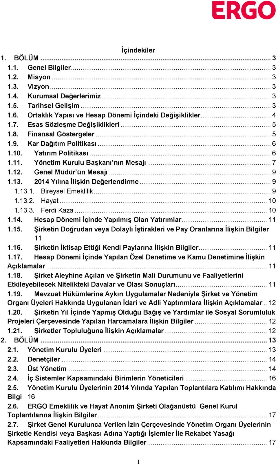 Yönetim Kurulu Başkanı nın Mesajı... 7 1.12. Genel Müdür ün Mesajı... 9 1.13. 2014 Yılına İlişkin Değerlendirme... 9 1.13.1. Bireysel Emeklilik... 9 1.13.2. Hayat... 10 1.13.3. Ferdi Kaza... 10 1.14. Hesap Dönemi İçinde Yapılmış Olan Yatırımlar.