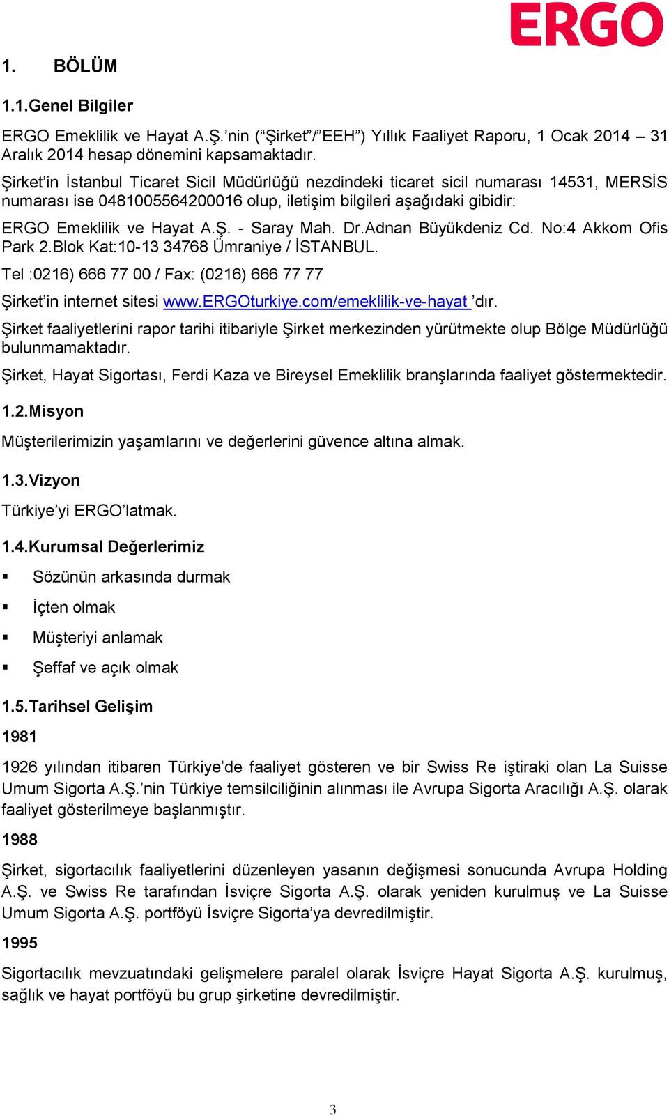 Dr.Adnan Büyükdeniz Cd. No:4 Akkom Ofis Park 2.Blok Kat:10-13 34768 Ümraniye / İSTANBUL. Tel :0216) 666 77 00 / Fax: (0216) 666 77 77 Şirket in internet sitesi www.ergoturkiye.