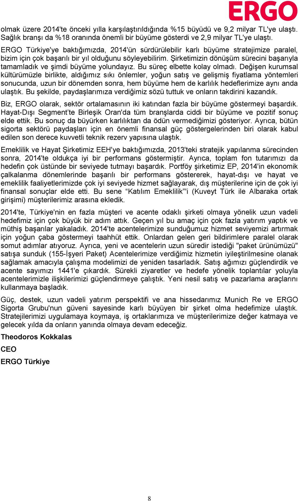 Şirketimizin dönüşüm sürecini başarıyla tamamladık ve şimdi büyüme yolundayız. Bu süreç elbette kolay olmadı.