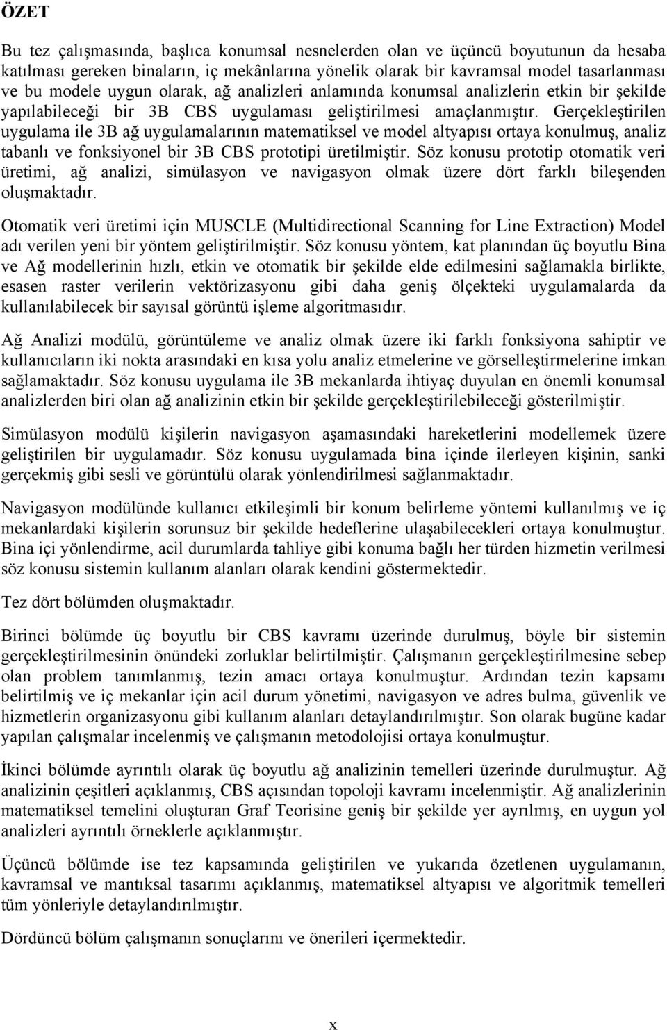 Gerçekleştirilen uygulama ile 3B ağ uygulamalarının matematiksel ve model altyapısı ortaya konulmuş, analiz tabanlı ve fonksiyonel bir 3B CBS prototipi üretilmiştir.