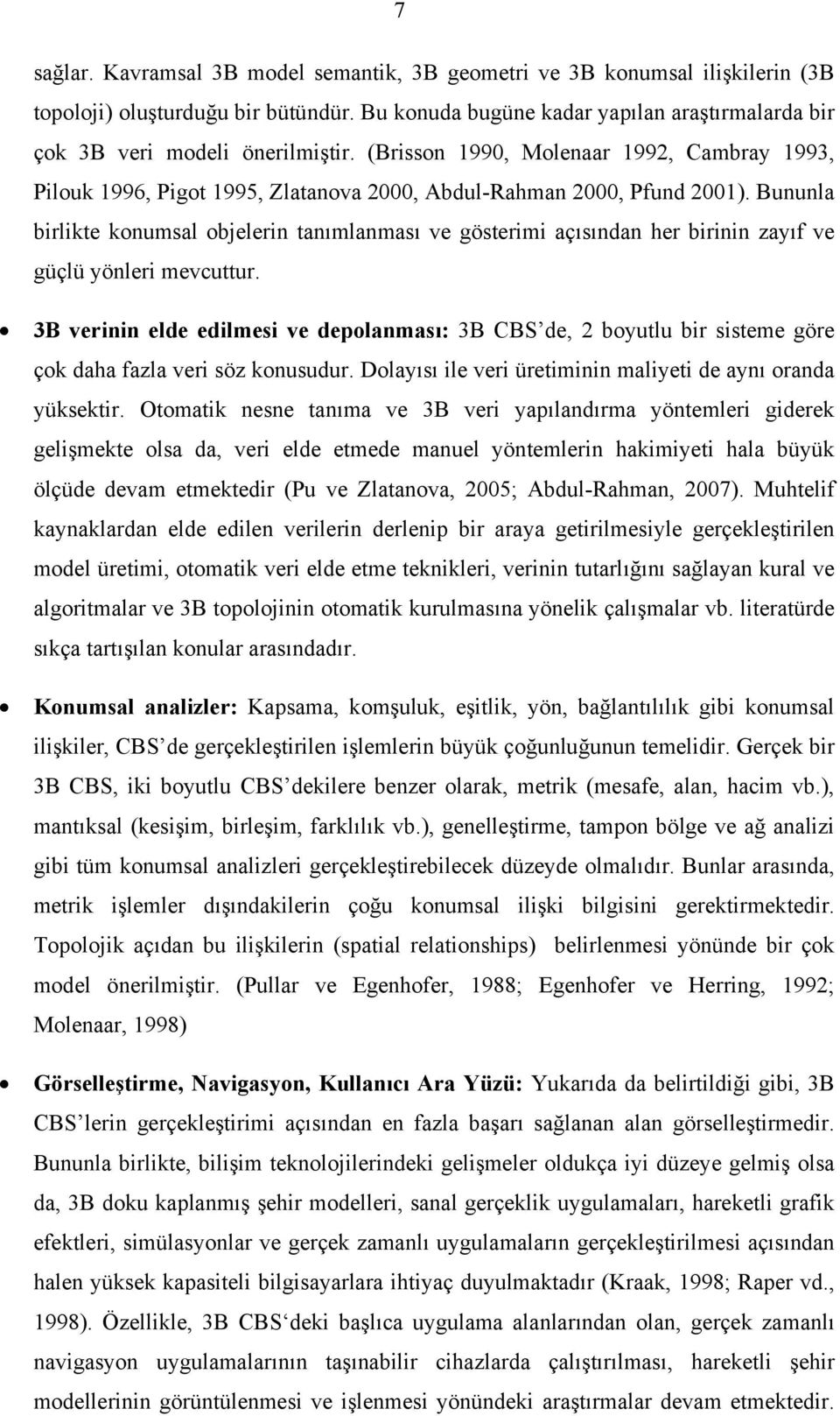 Bununla birlikte konumsal objelerin tanımlanması ve gösterimi açısından her birinin zayıf ve güçlü yönleri mevcuttur.