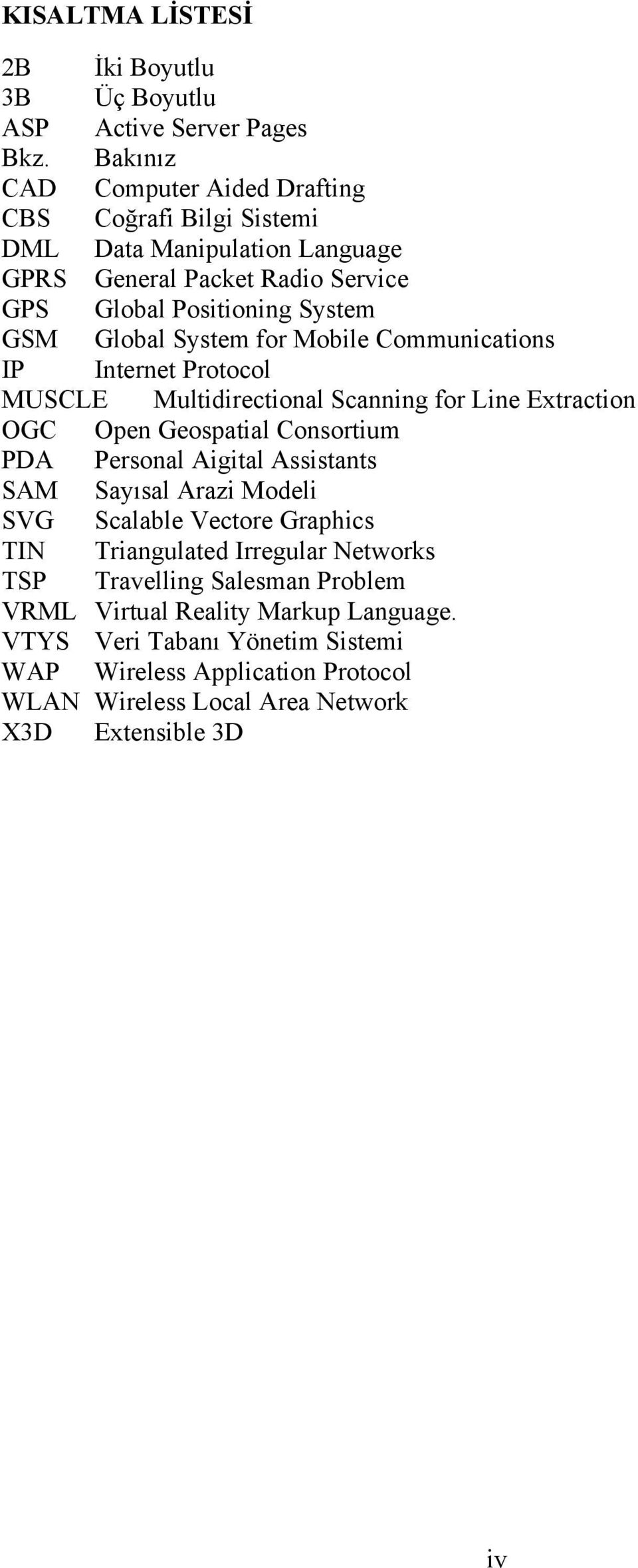 System for Mobile Communications IP Internet Protocol MUSCLE Multidirectional Scanning for Line Extraction OGC Open Geospatial Consortium PDA Personal Aigital Assistants SAM