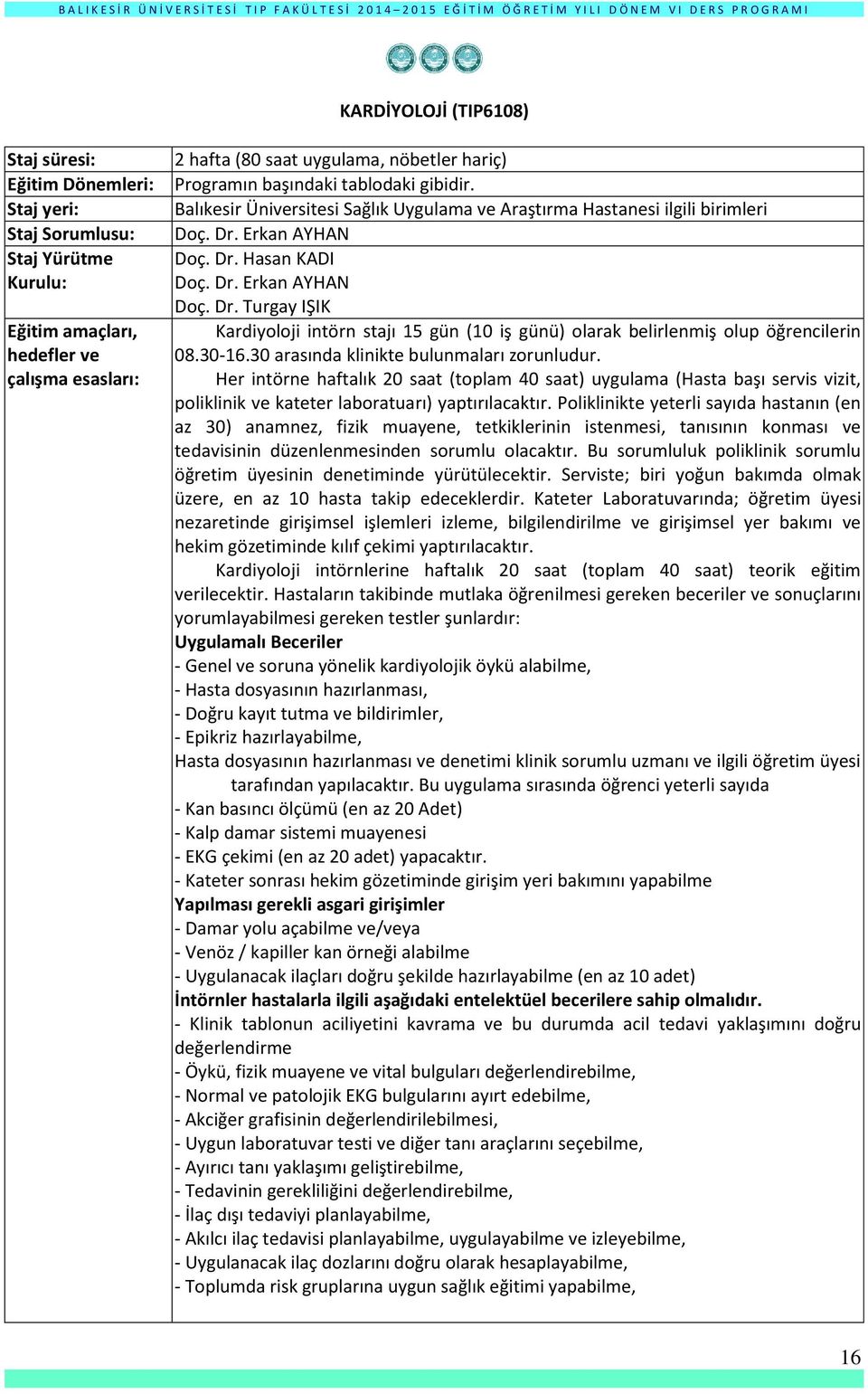 30 arasında klinikte bulunmaları zorunludur. Her intörne haftalık 20 saat (toplam 40 saat) uygulama (Hasta başı servis vizit, poliklinik ve kateter laboratuarı) yaptırılacaktır.