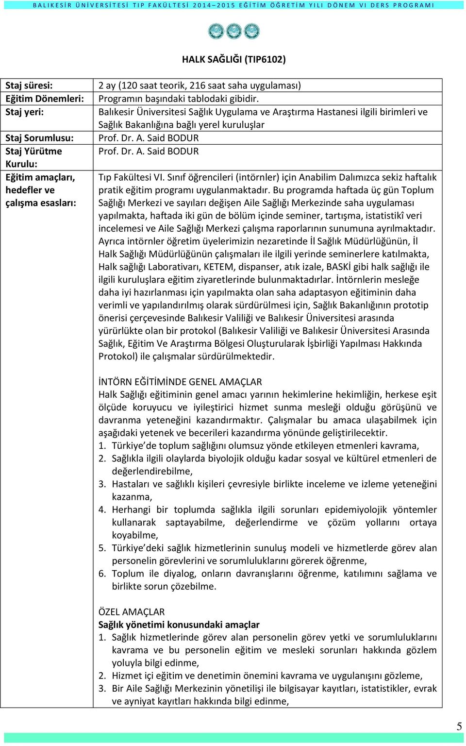 Bu programda haftada üç gün Toplum Sağlığı Merkezi ve sayıları değişen Aile Sağlığı Merkezinde saha uygulaması yapılmakta, haftada iki gün de bölüm içinde seminer, tartışma, istatistikî veri