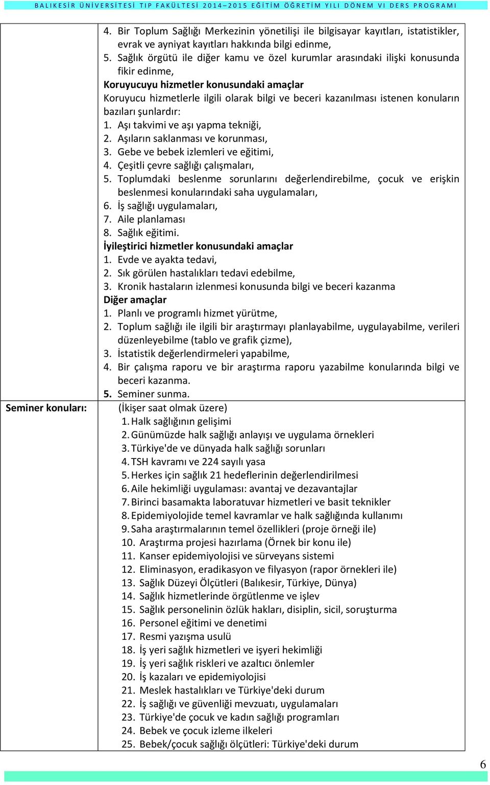 konuların bazıları şunlardır: 1. Aşı takvimi ve aşı yapma tekniği, 2. Aşıların saklanması ve korunması, 3. Gebe ve bebek izlemleri ve eğitimi, 4. Çeşitli çevre sağlığı çalışmaları, 5.