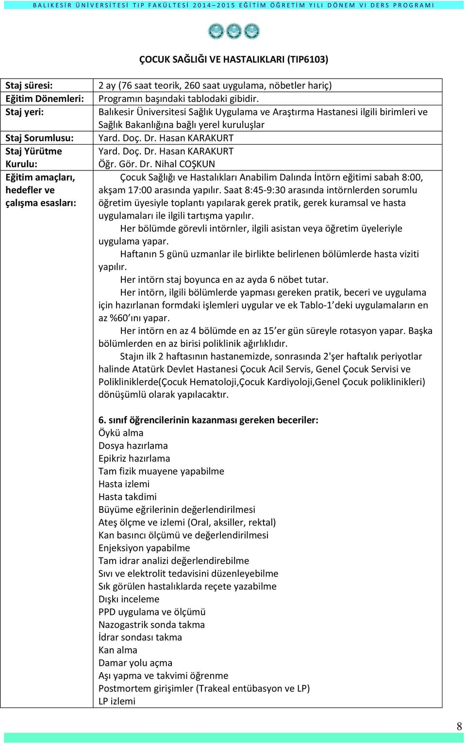 Saat 8:45-9:30 arasında intörnlerden sorumlu öğretim üyesiyle toplantı yapılarak gerek pratik, gerek kuramsal ve hasta uygulamaları ile ilgili tartışma yapılır.