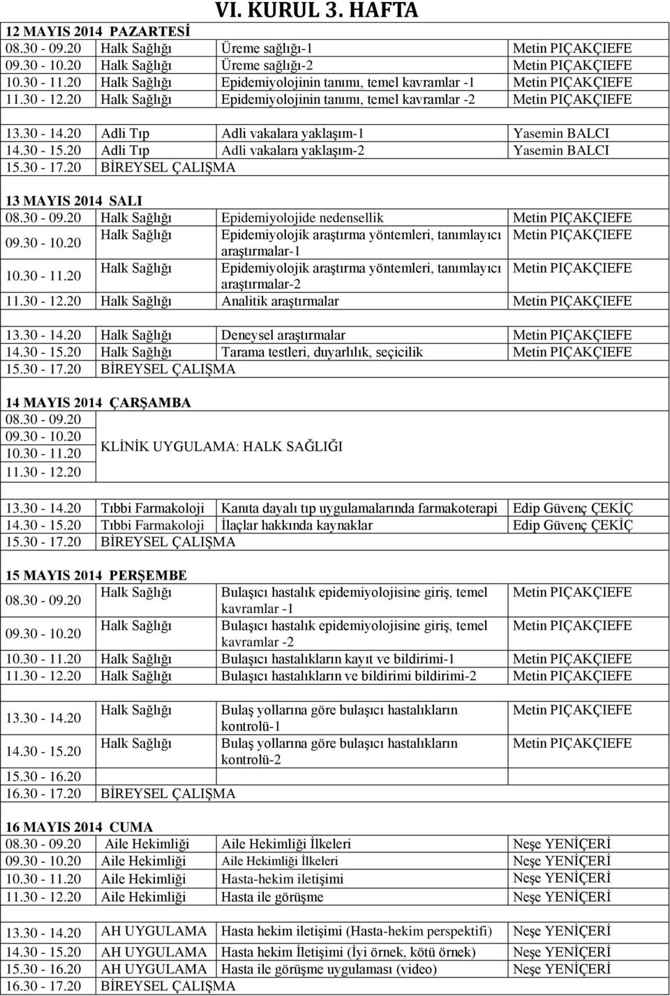 Halk Sağlığı Epidemiyolojinin tanımı, temel kavramlar -2 Metin PIÇAKÇIEFE Adli Tıp Adli vakalara yaklaşım-1 Yasemin BALCI Adli Tıp Adli vakalara yaklaşım-2 Yasemin BALCI 15.30-17.