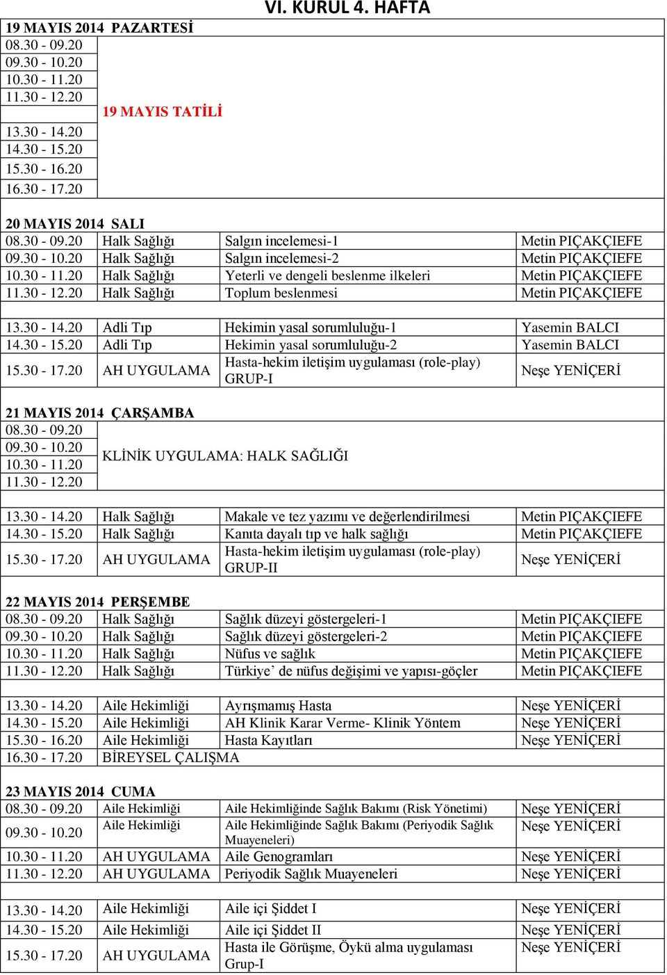 Sağlığı Toplum beslenmesi Metin PIÇAKÇIEFE Adli Tıp Hekimin yasal sorumluluğu-1 Yasemin BALCI Adli Tıp Hekimin yasal sorumluluğu-2 Yasemin BALCI 15.30-17.