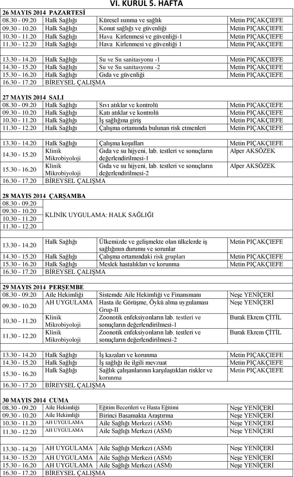 PIÇAKÇIEFE Halk Sağlığı Hava Kirlenmesi ve güvenliği 1 Metin PIÇAKÇIEFE Halk Sağlığı Su ve Su sanitasyonu -1 Metin PIÇAKÇIEFE Halk Sağlığı Su ve Su sanitasyonu -2 Metin PIÇAKÇIEFE Halk Sağlığı Gıda