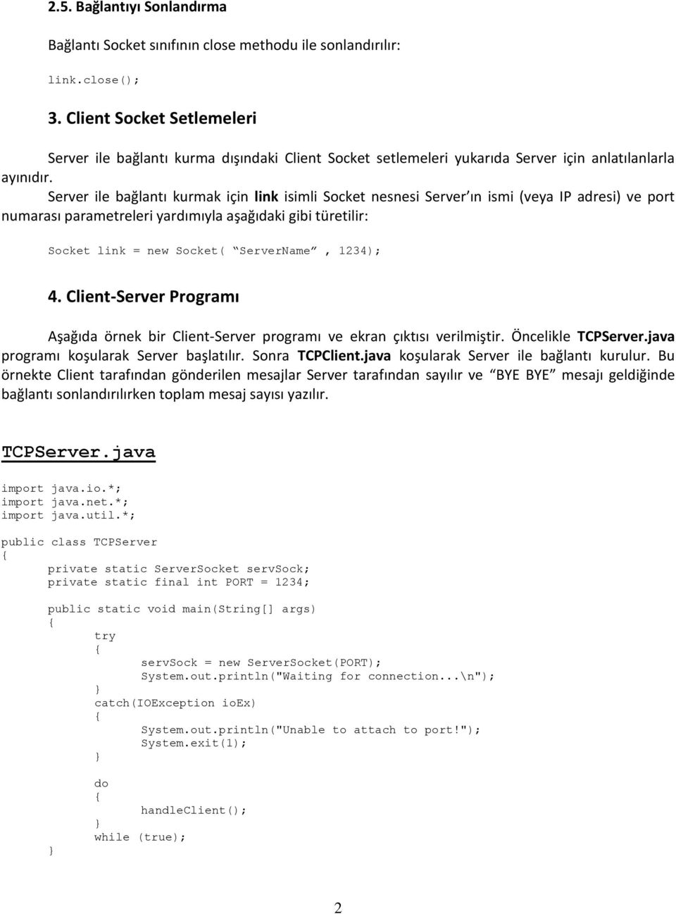 Server ile bağlantı kurmak için link isimli Socket nesnesi Server ın ismi (veya IP adresi) ve port numarası parametreleri yardımıyla aşağıdaki gibi türetilir: Socket link = new Socket( ServerName,