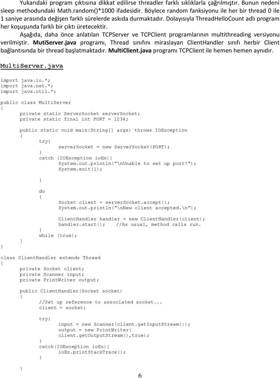 Aşağıda, daha önce anlatılan TCPServer ve TCPClient programlarının multithreading versiyonu verilmiştir. MutiServer.