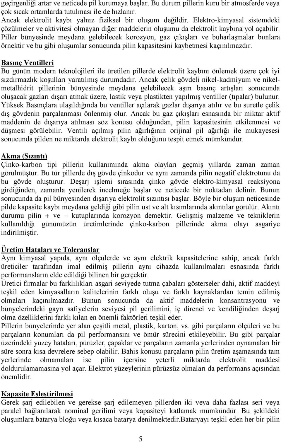 Piller bünyesinde meydana gelebilecek korozyon, gaz çıkışları ve buharlaşmalar bunlara örnektir ve bu gibi oluşumlar sonucunda pilin kapasitesini kaybetmesi kaçınılmazdır.