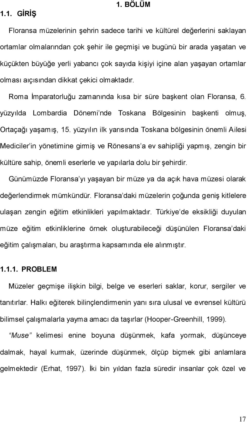 kişiyi içine alan yaşayan ortamlar olması aıçısından dikkat çekici olmaktadır. Roma İmparatorluğu zamanında kısa bir süre başkent olan Floransa, 6.