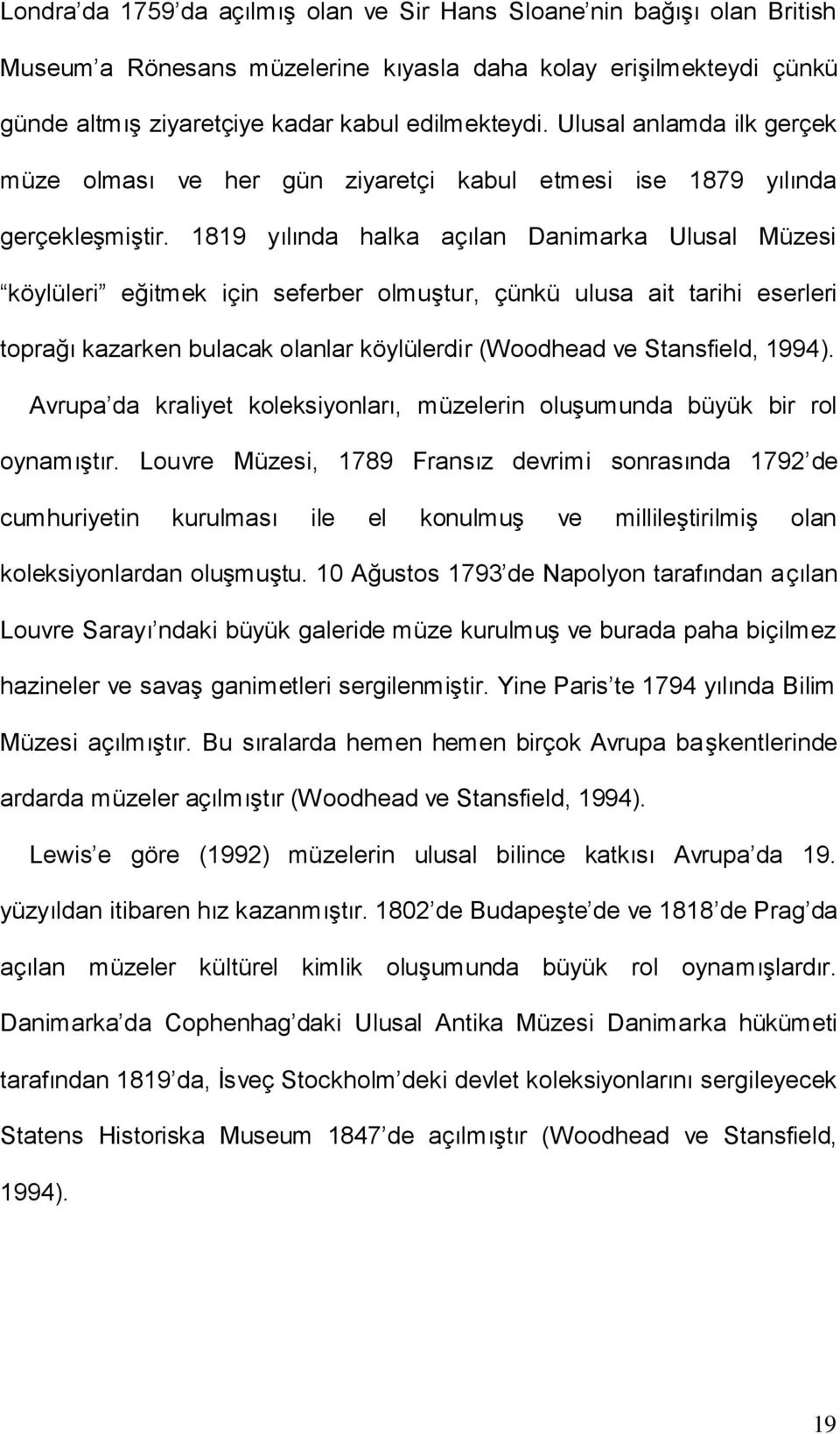 1819 yılında halka açılan Danimarka Ulusal Müzesi köylüleri eğitmek için seferber olmuştur, çünkü ulusa ait tarihi eserleri toprağı kazarken bulacak olanlar köylülerdir (Woodhead ve Stansfield, 1994).