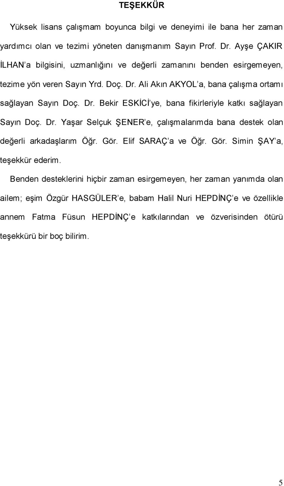 Dr. Yaşar Selçuk ŞENER e, çalışmalarımda bana destek olan değerli arkadaşlarım Öğr. Gör. Elif SARAÇ a ve Öğr. Gör. Simin ŞAY a, teşekkür ederim.