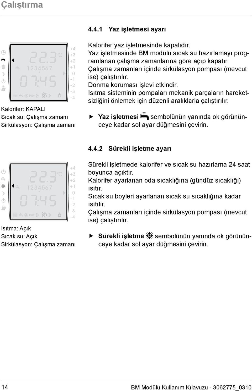 Donma koruması işlevi etkindir. Isıtma sisteminin pompaları mekanik parçaların hareketsizliğini önlemek için düzenli aralıklarla çalıştırılır.