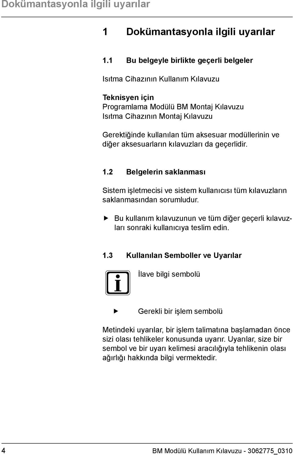 modüllerinin ve diğer aksesuarların kılavuzları da geçerlidir. 1.2 Belgelerin saklanması Sistem işletmecisi ve sistem kullanıcısı tüm kılavuzların saklanmasından sorumludur.