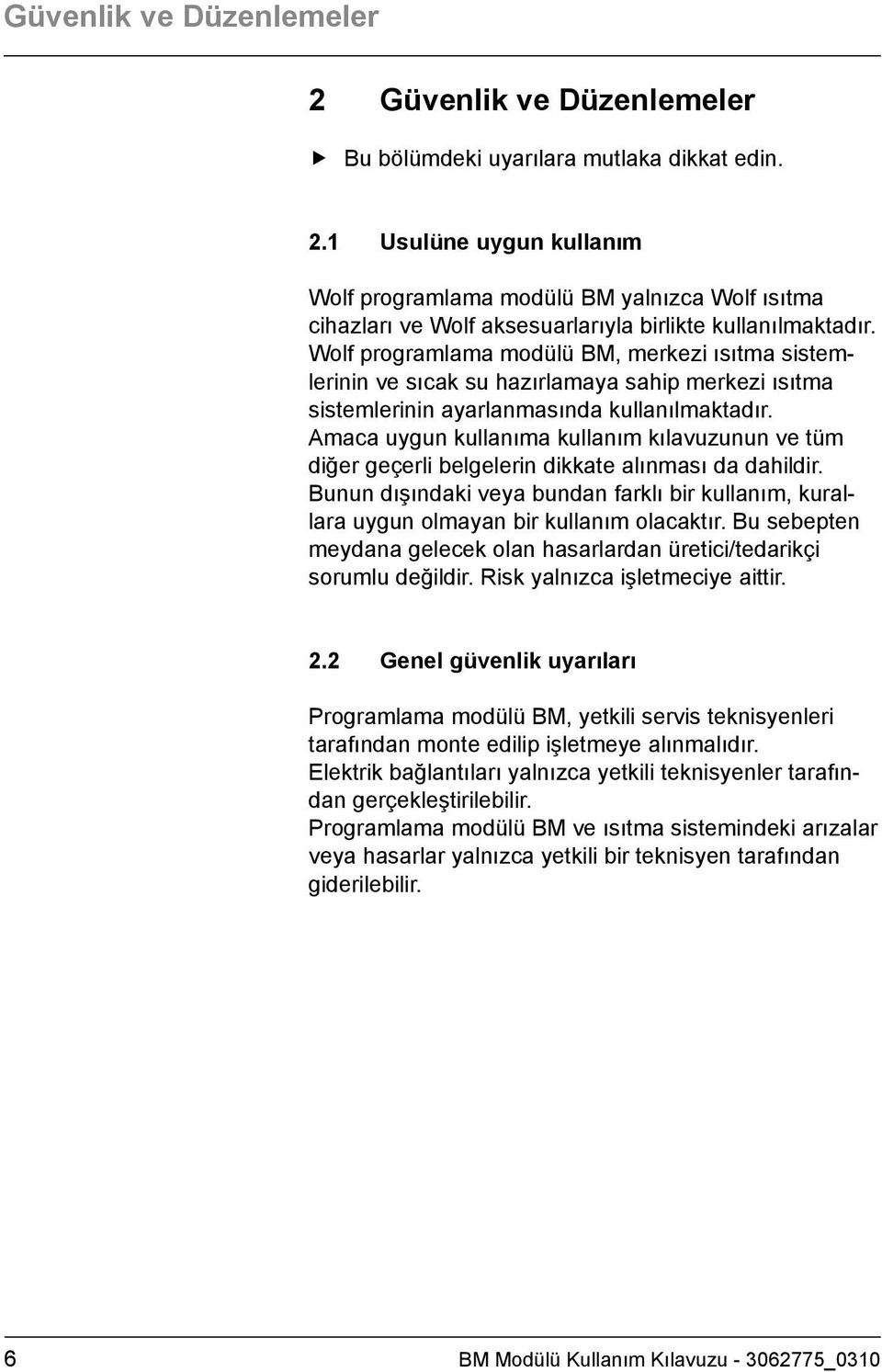 Amaca uygun kullanıma kullanım kılavuzunun ve tüm diğer geçerli belgelerin dikkate alınması da dahildir.