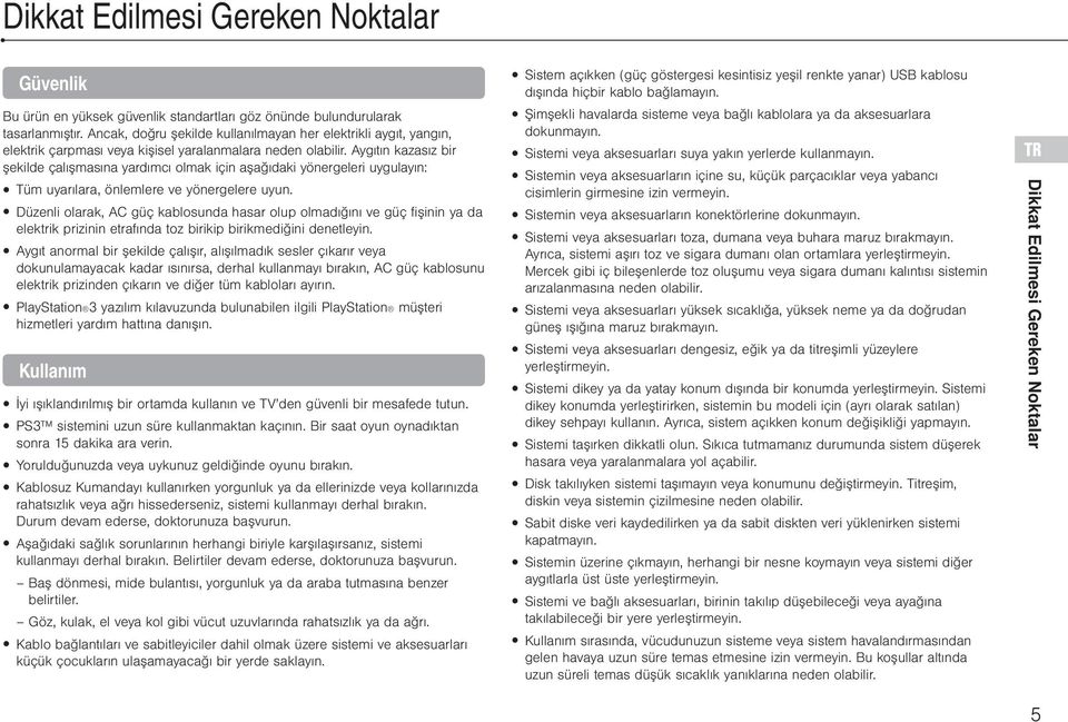 Aygıtın kazasız bir şekilde çalışmasına yardımcı olmak için aşağıdaki yönergeleri uygulayın: Tüm uyarılara, önlemlere ve yönergelere uyun.