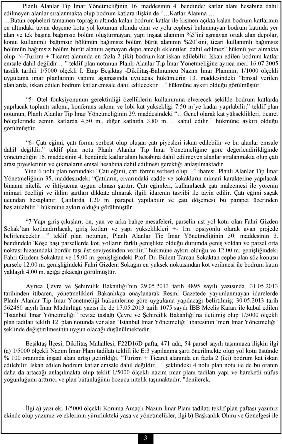 bodrum katlarının en altındaki tavan döşeme kotu yol kotunun altında olan ve yola cephesi bulunmayan bodrum katında yer alan ve tek başına bağımsız bölüm oluşturmayan; yapı inşaat alanının %5 ini