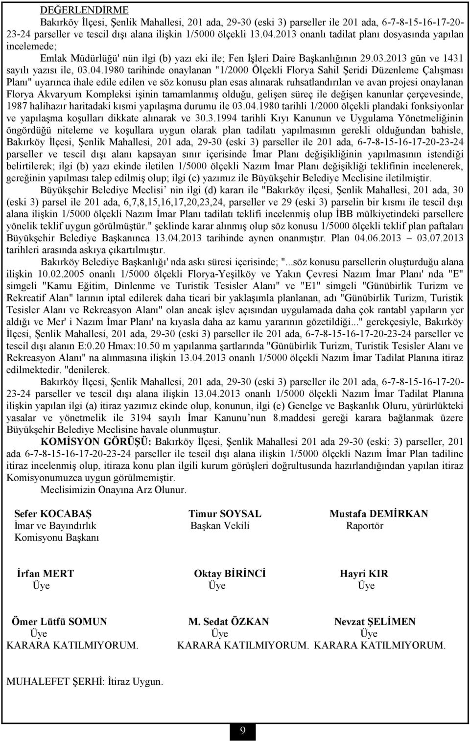 1980 tarihinde onaylanan "1/2000 Ölçekli Florya Sahil Şeridi Düzenleme Çalışması Planı" uyarınca ihale edile edilen ve söz konusu plan esas alınarak ruhsatlandırılan ve avan projesi onaylanan Florya