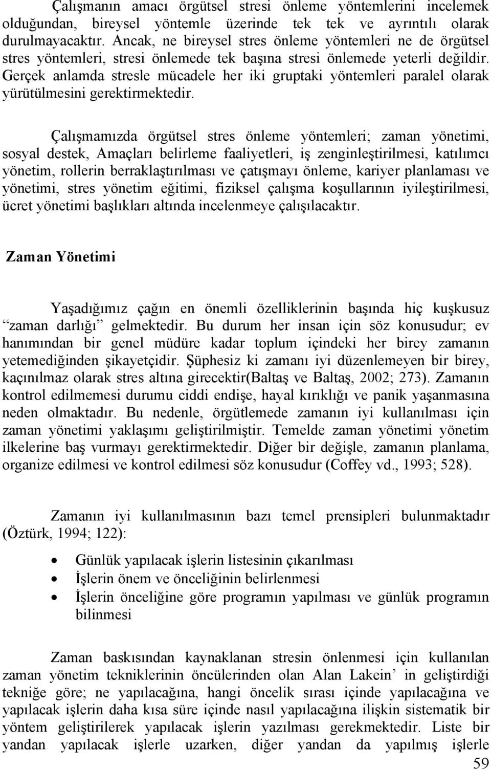 Gerçek anlamda stresle mücadele her iki gruptaki yöntemleri paralel olarak yürütülmesini gerektirmektedir.