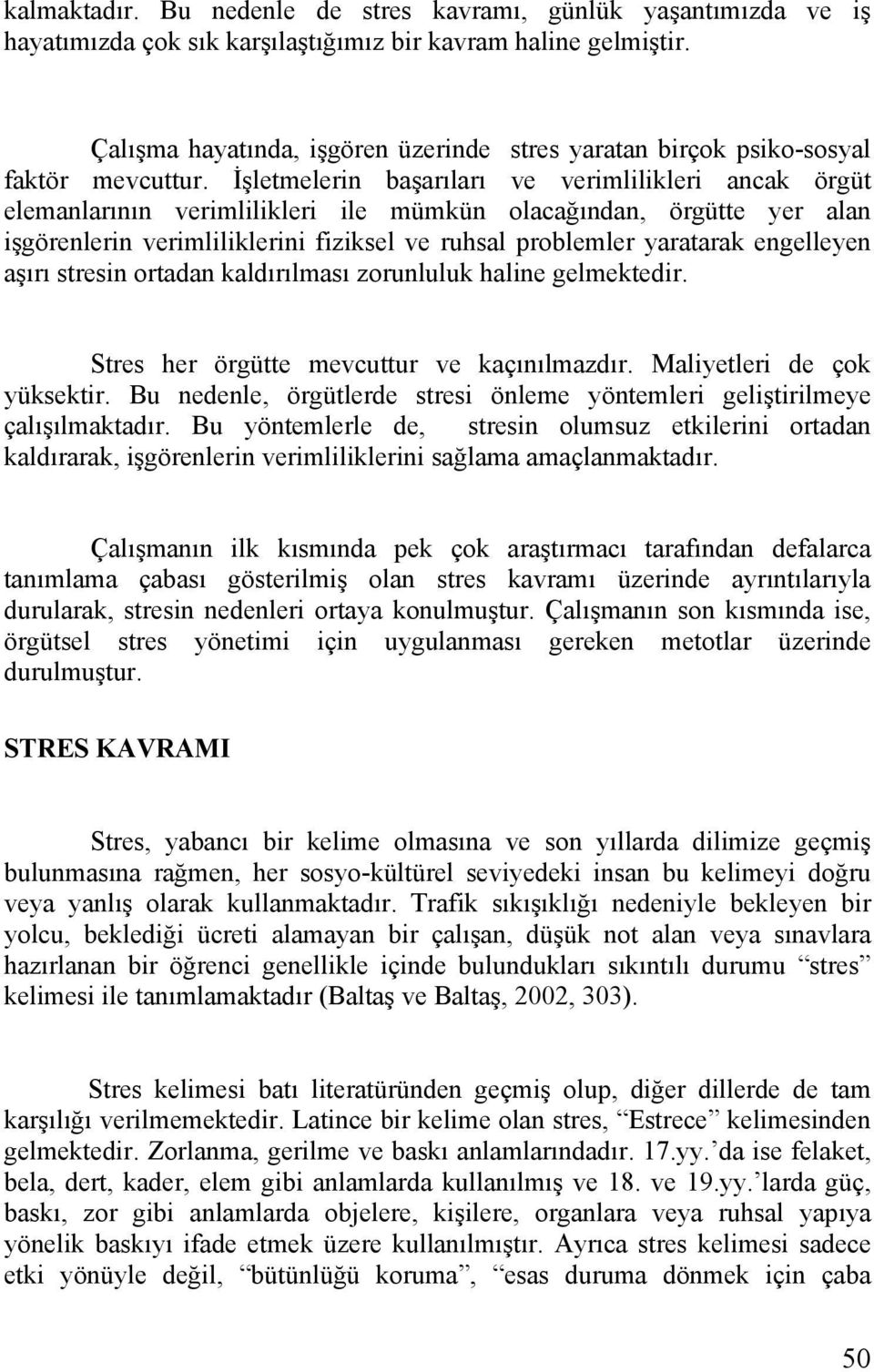 İşletmelerin başarıları ve verimlilikleri ancak örgüt elemanlarının verimlilikleri ile mümkün olacağından, örgütte yer alan işgörenlerin verimliliklerini fiziksel ve ruhsal problemler yaratarak