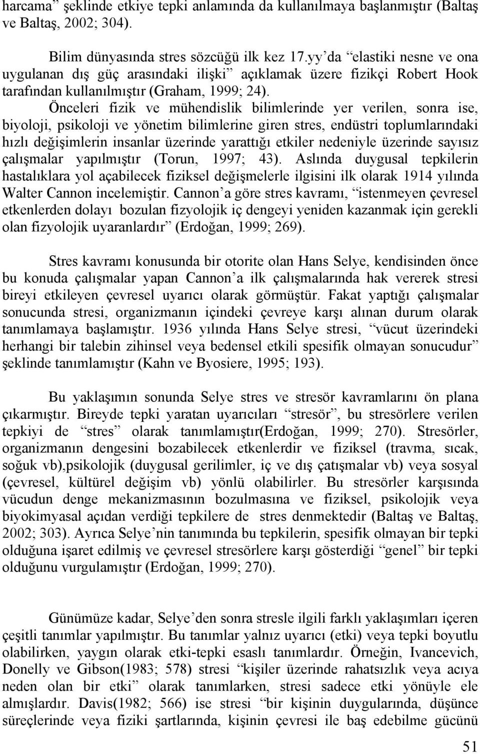 Önceleri fizik ve mühendislik bilimlerinde yer verilen, sonra ise, biyoloji, psikoloji ve yönetim bilimlerine giren stres, endüstri toplumlarındaki hızlı değişimlerin insanlar üzerinde yarattığı