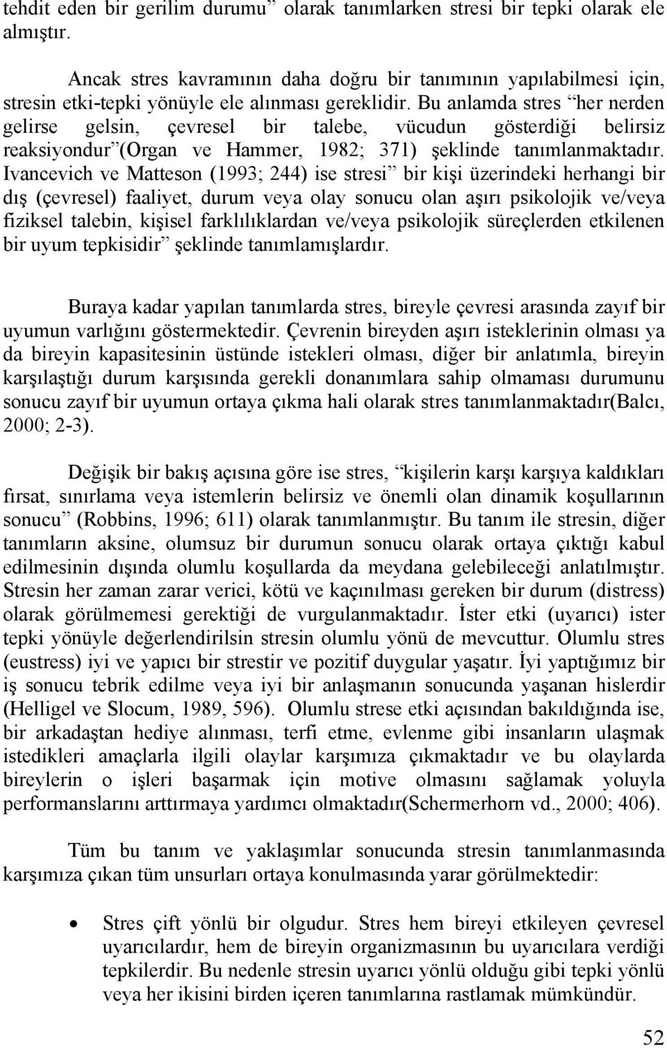 Bu anlamda stres her nerden gelirse gelsin, çevresel bir talebe, vücudun gösterdiği belirsiz reaksiyondur (Organ ve Hammer, 1982; 371) şeklinde tanımlanmaktadır.