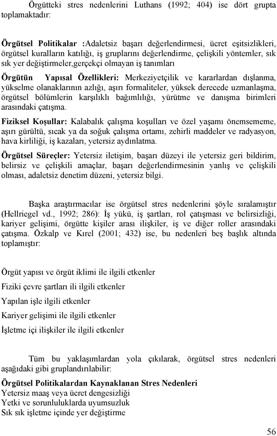 azlığı, aşırı formaliteler, yüksek derecede uzmanlaşma, örgütsel bölümlerin karşılıklı bağımlılığı, yürütme ve danışma birimleri arasındaki çatışma.