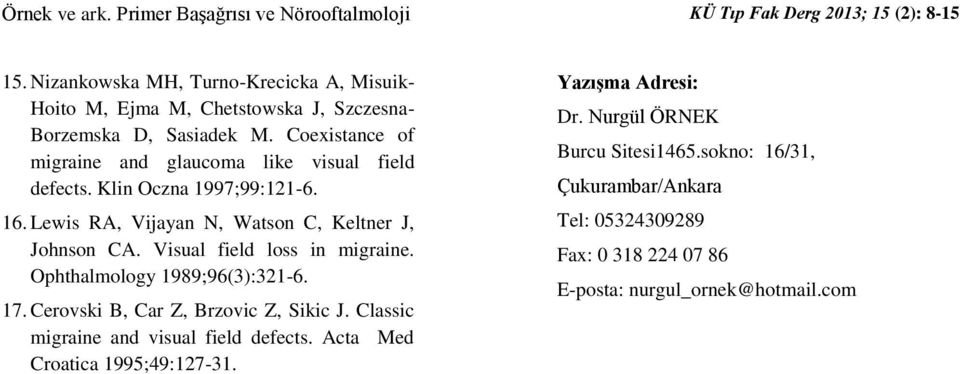 Coexistance of migraine and glaucoma like visual field defects. Klin Oczna 1997;99:121-6. 16. Lewis RA, Vijayan N, Watson C, Keltner J, Johnson CA.
