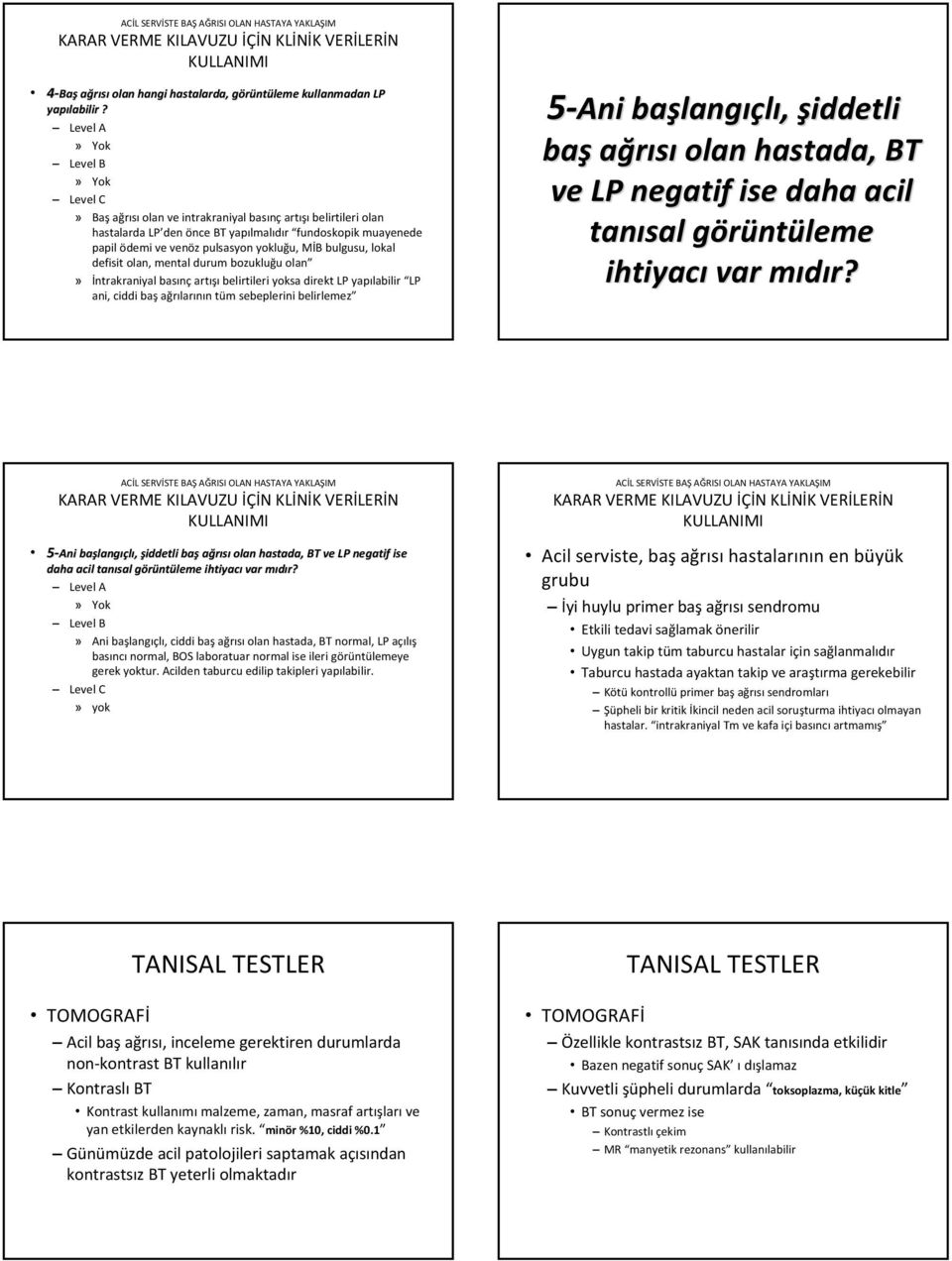 MİB bulgusu, lokal defisit olan, mental durum bozukluğu olan» İntrakraniyal basınç artışı belirtileri yoksa direkt LP yapılabilir LP ani, ciddi baş ağrılarının tüm sebeplerini belirlemez 5 Ani Ani