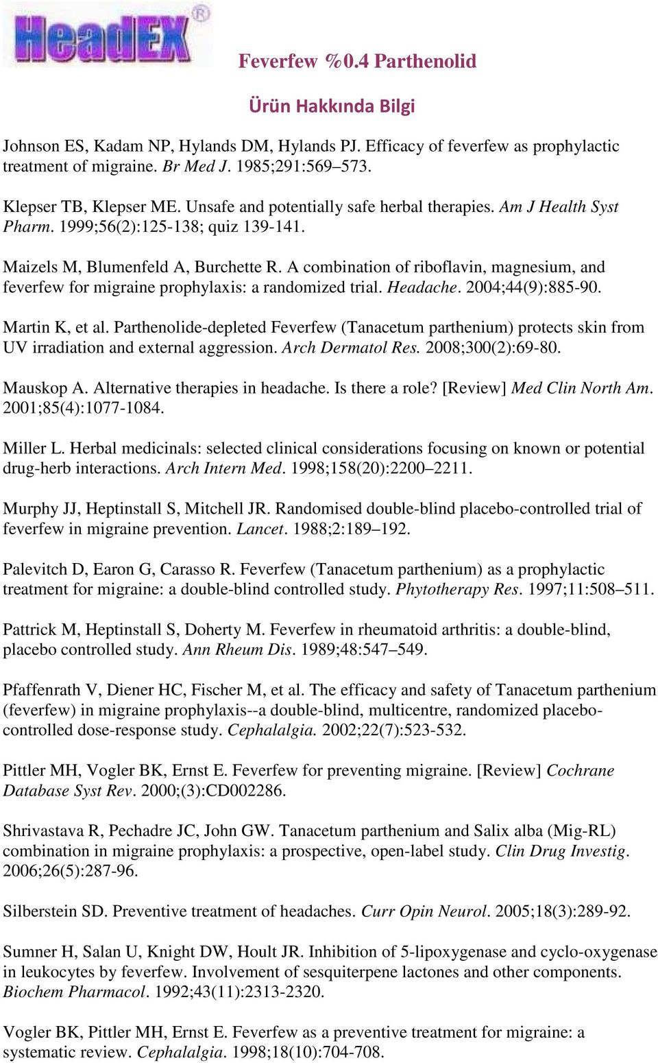 A combination of riboflavin, magnesium, and feverfew for migraine prophylaxis: a randomized trial. Headache. 2004;44(9):885-90. Martin K, et al.