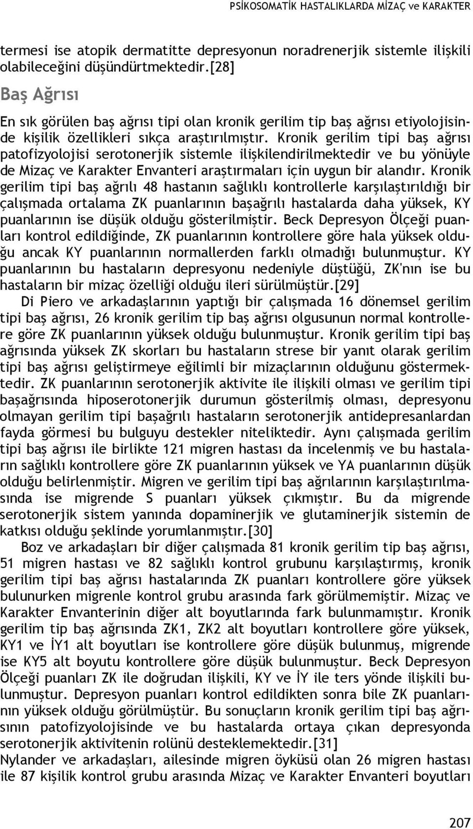 Kronik gerilim tipi baş ağrısı patofizyolojisi serotonerjik sistemle ilişkilendirilmektedir ve bu yönüyle de Mizaç ve Karakter Envanteri araştırmaları için uygun bir alandır.