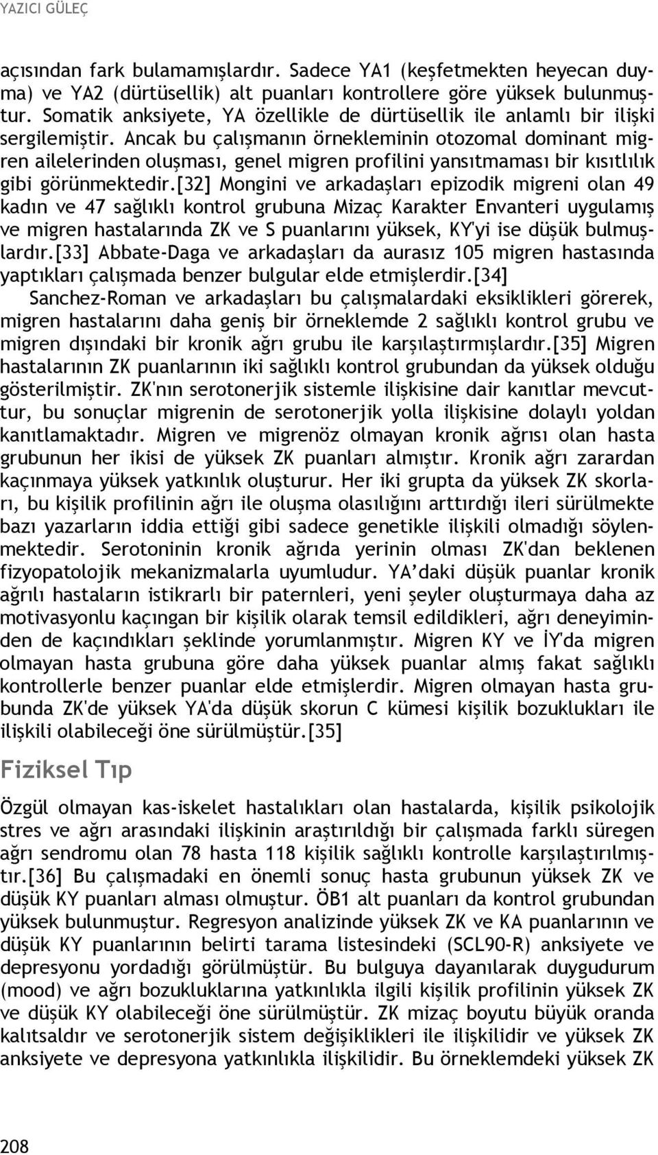 Ancak bu çalışmanın örnekleminin otozomal dominant migren ailelerinden oluşması, genel migren profilini yansıtmaması bir kısıtlılık gibi görünmektedir.