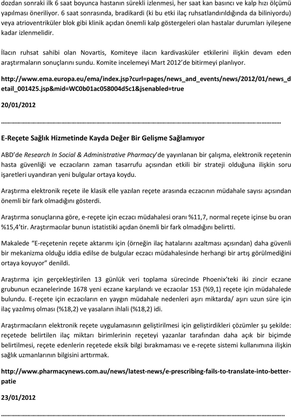 izlenmelidir. İlacın ruhsat sahibi olan Novartis, Komiteye ilacın kardivasküler etkilerini ilişkin devam eden araştırmaların sonuçlarını sundu. Komite incelemeyi Mart 2012 de bitirmeyi planlıyor.