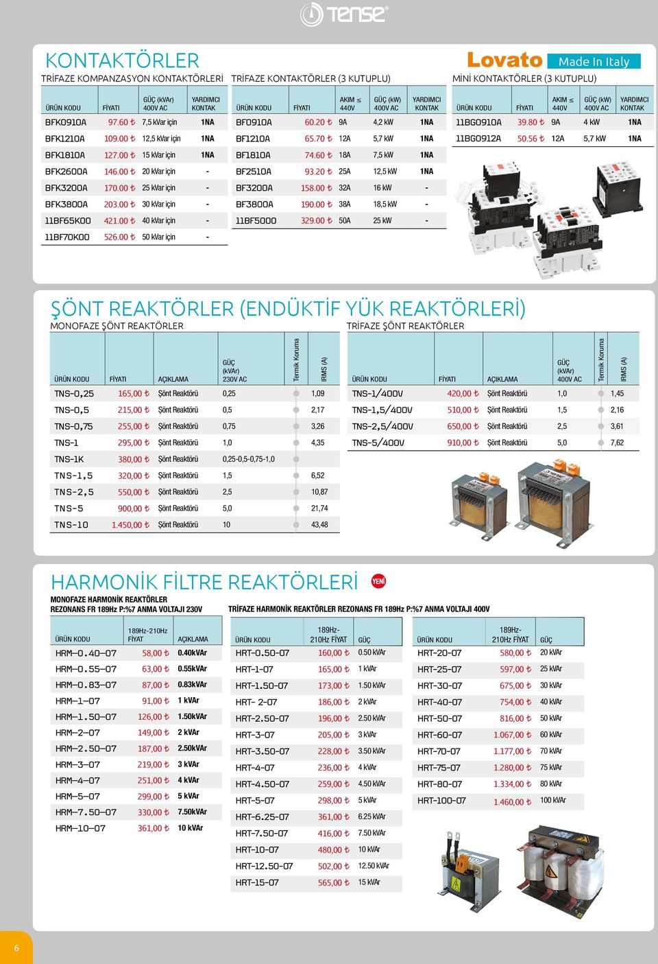 00 50 kvar için - TRİFAZE KONTAKTÖRLER (3 KUTUPLU) ÜRÜN KODU FİYATI AKIM 440V GÜÇ (kw) 400V AC YARDIMCI KONTAK BF0910A 60.20 9A 4,2 kw 1NA BF1210A 65.70 12A 5,7 kw 1NA BF1810A 74.