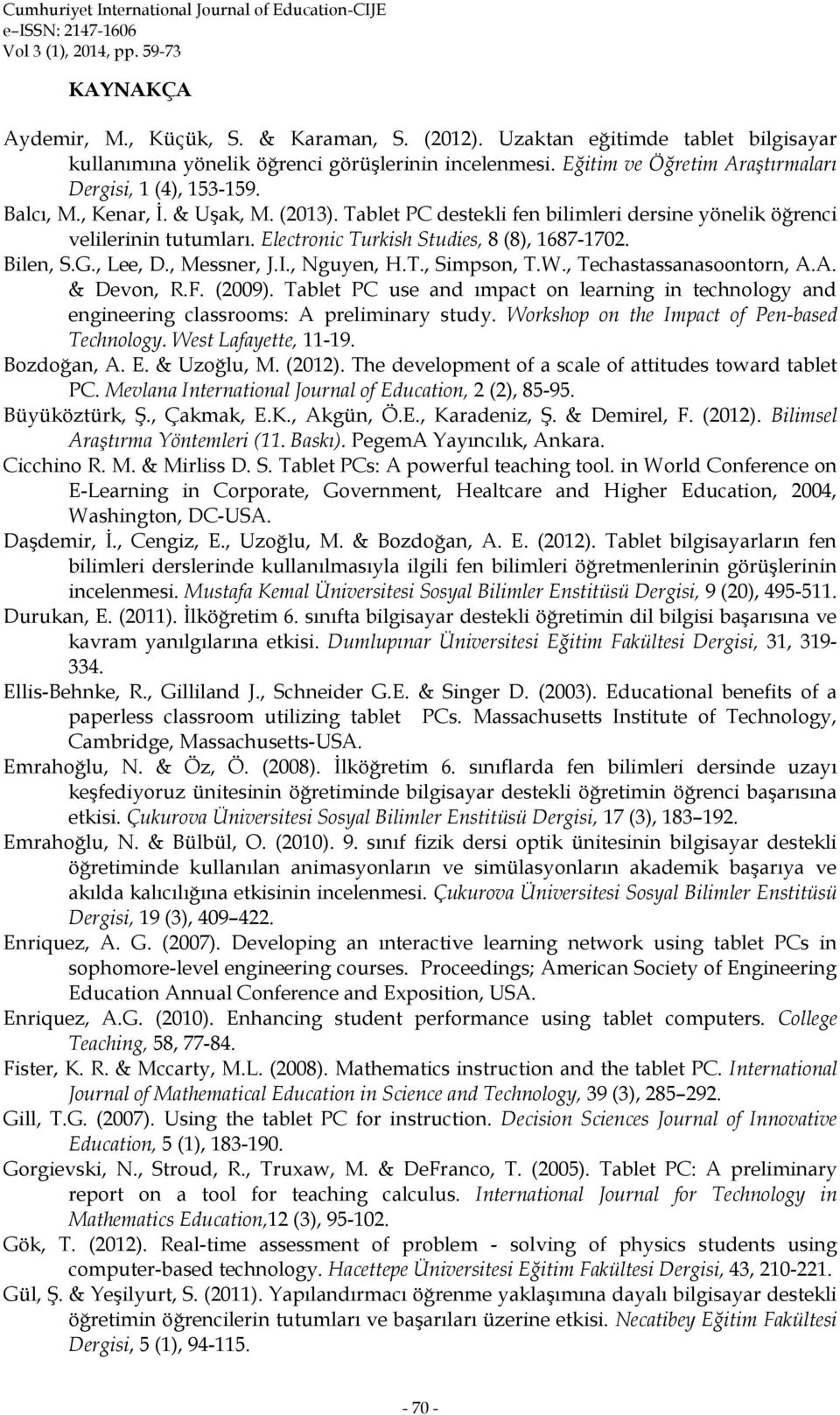 I., Nguyen, H.T., Simpson, T.W., Techastassanasoontorn, A.A. & Devon, R.F. (2009). Tablet PC use and ımpact on learning in technology and engineering classrooms: A preliminary study.