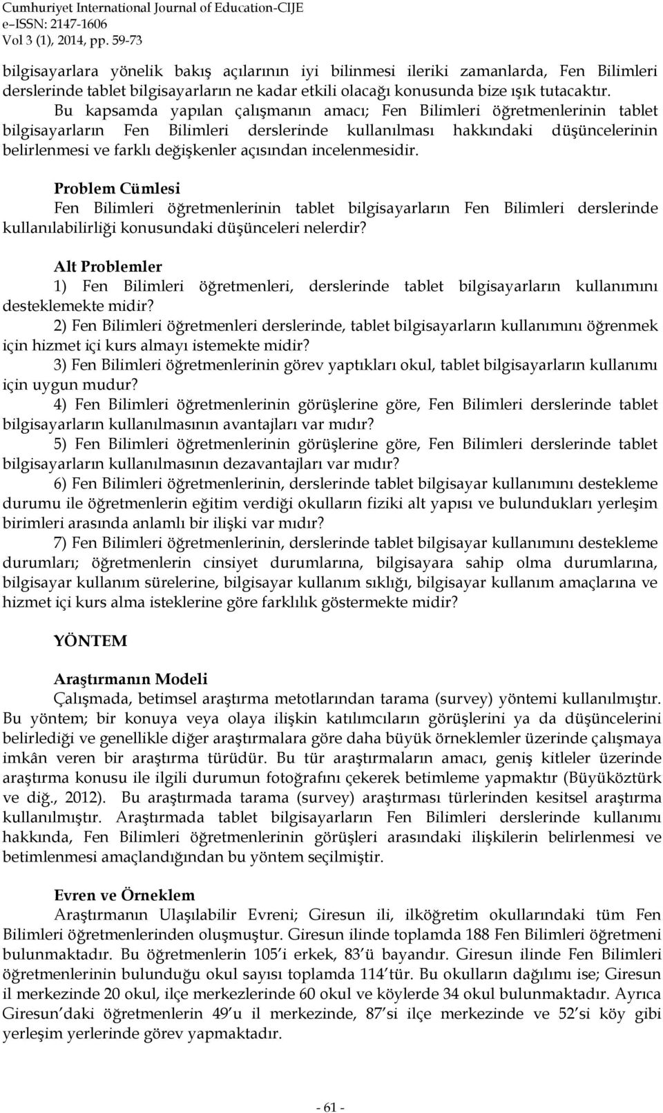 açısından incelenmesidir. Problem Cümlesi Fen Bilimleri öğretmenlerinin tablet bilgisayarların Fen Bilimleri derslerinde kullanılabilirliği konusundaki düşünceleri nelerdir?