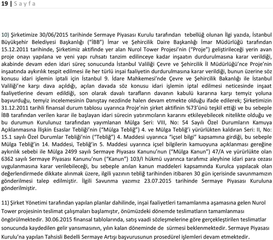 2011 tarihinde, Şirketimiz aktifinde yer alan Nurol Tower Projesi nin ( Proje ) geliştirileceği yerin avan proje onayı yapılana ve yeni yapı ruhsatı tanzim edilinceye kadar inşaatın durdurulmasına