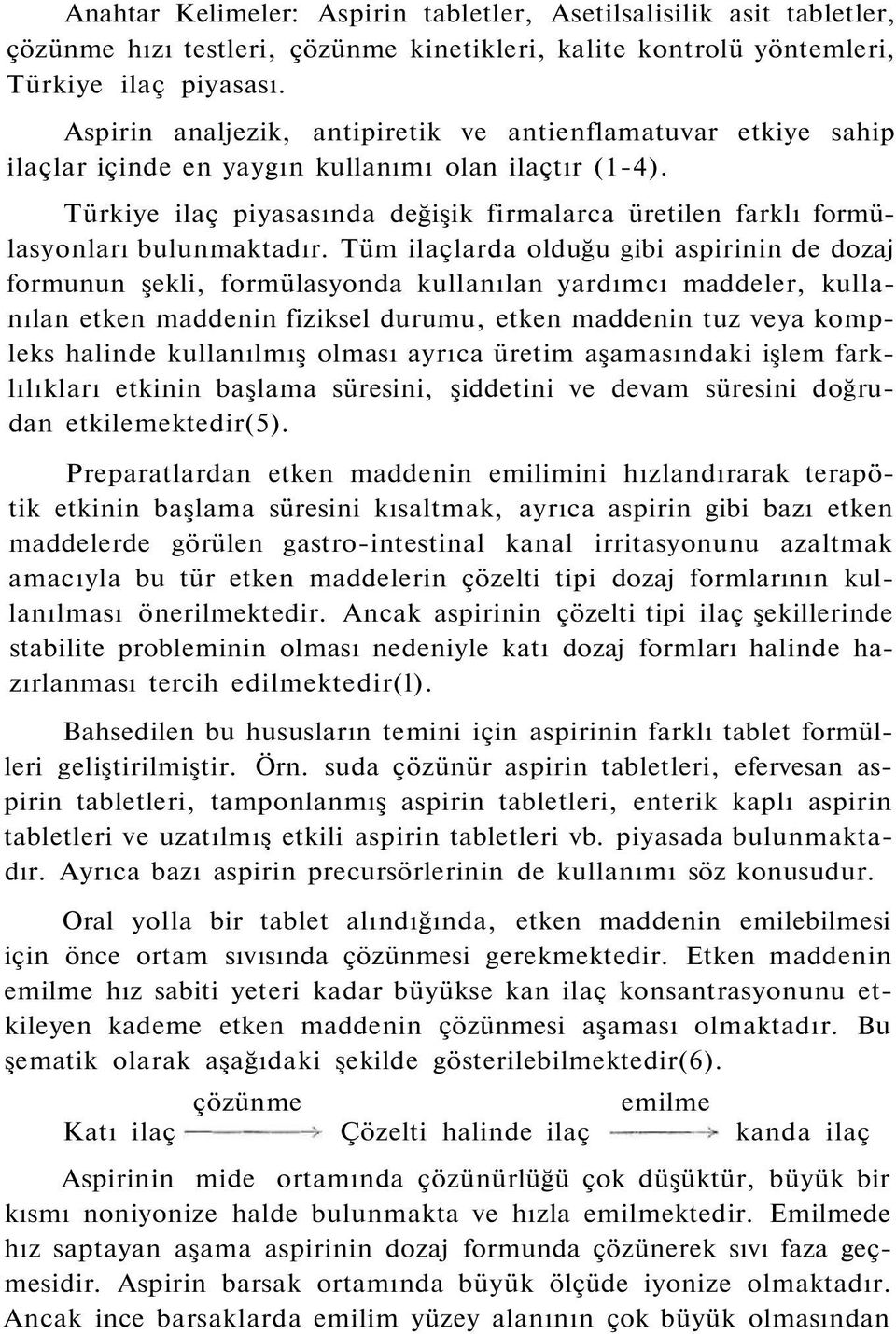 Türkiye ilaç piyasasında değişik firmalarca üretilen farklı formülasyonları bulunmaktadır.