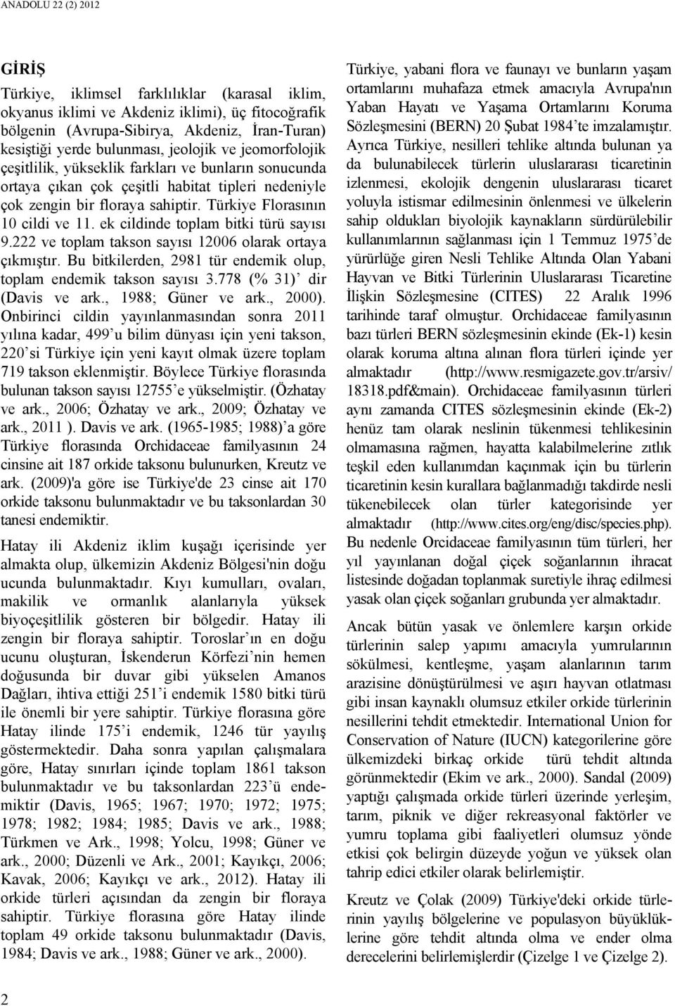 ek cildinde toplam bitki türü sayısı 9. ve toplam takson sayısı 1006 olarak ortaya çıkmıştır. Bu bitkilerden, 981 tür endemik olup, toplam endemik takson sayısı.778 (% 1) dir (Davis ve ark.