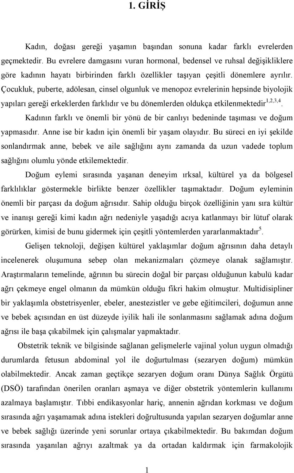 Çocukluk, puberte, adölesan, cinsel olgunluk ve menopoz evrelerinin hepsinde biyolojik yapıları gereği erkeklerden farklıdır ve bu dönemlerden oldukça etkilenmektedir 1,2,3,4.