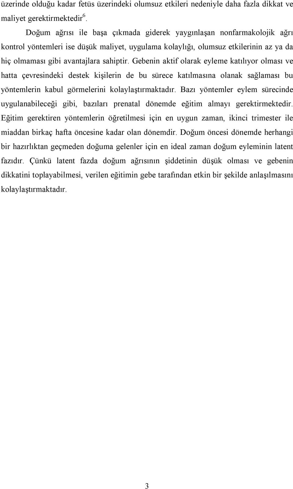 Gebenin aktif olarak eyleme katılıyor olması ve hatta çevresindeki destek kişilerin de bu sürece katılmasına olanak sağlaması bu yöntemlerin kabul görmelerini kolaylaştırmaktadır.