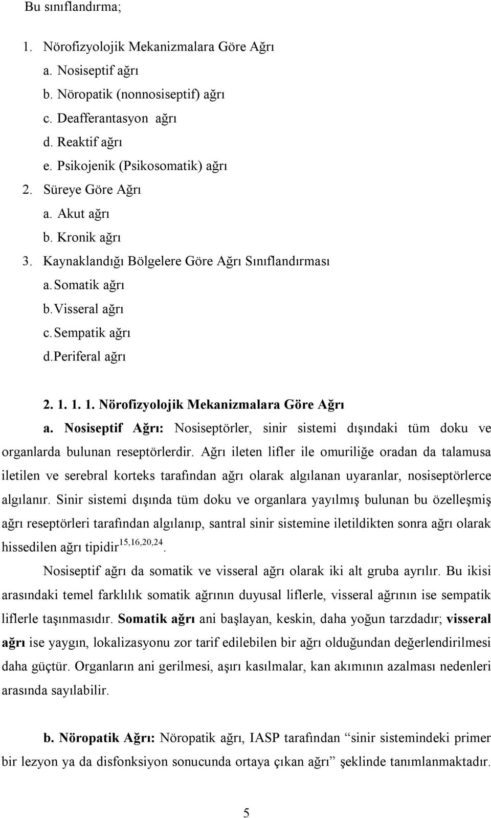 1. 1. Nörofizyolojik Mekanizmalara Göre Ağrı a. Nosiseptif Ağrı: Nosiseptörler, sinir sistemi dışındaki tüm doku ve organlarda bulunan reseptörlerdir.