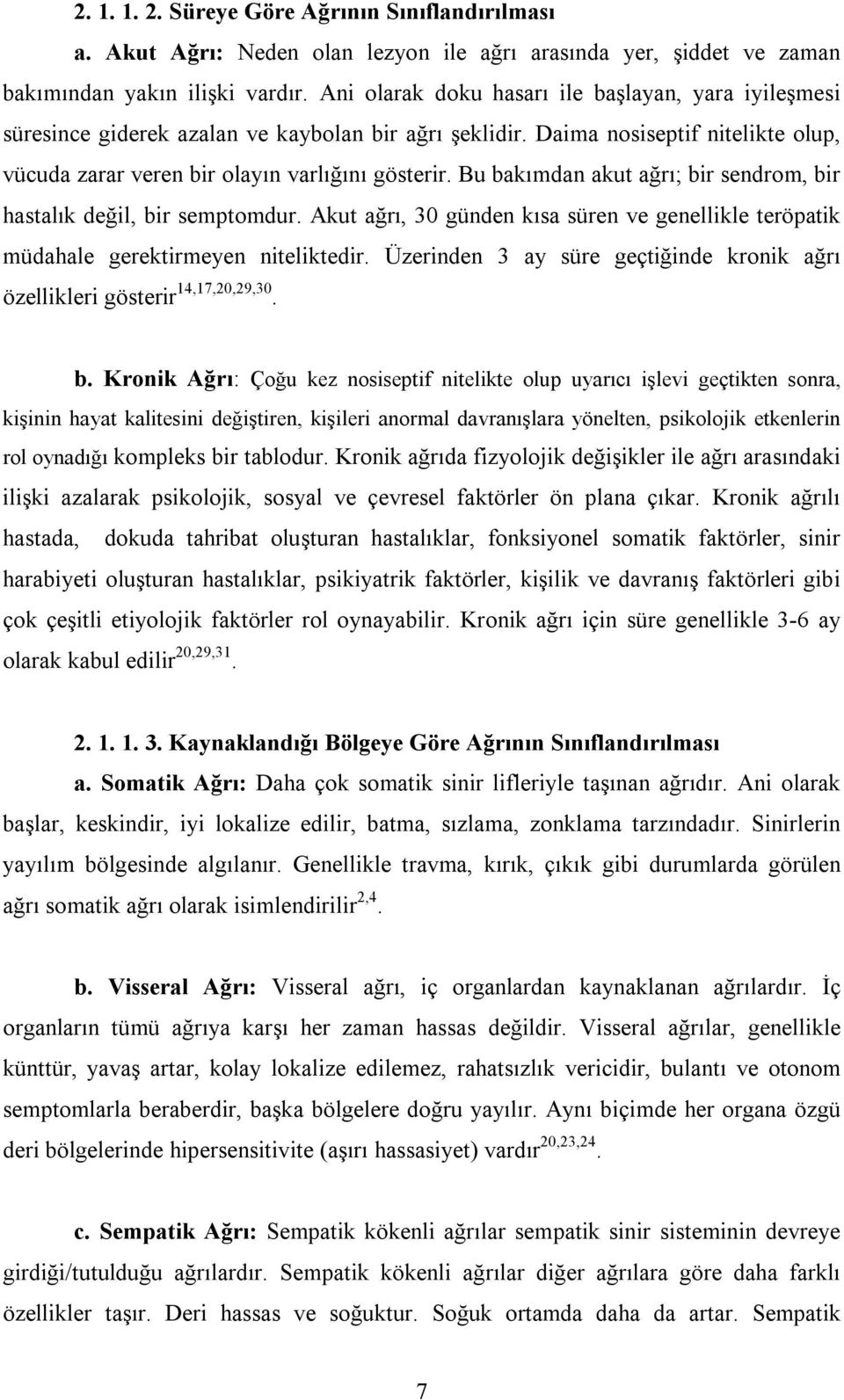 Bu bakımdan akut ağrı; bir sendrom, bir hastalık değil, bir semptomdur. Akut ağrı, 30 günden kısa süren ve genellikle teröpatik müdahale gerektirmeyen niteliktedir.