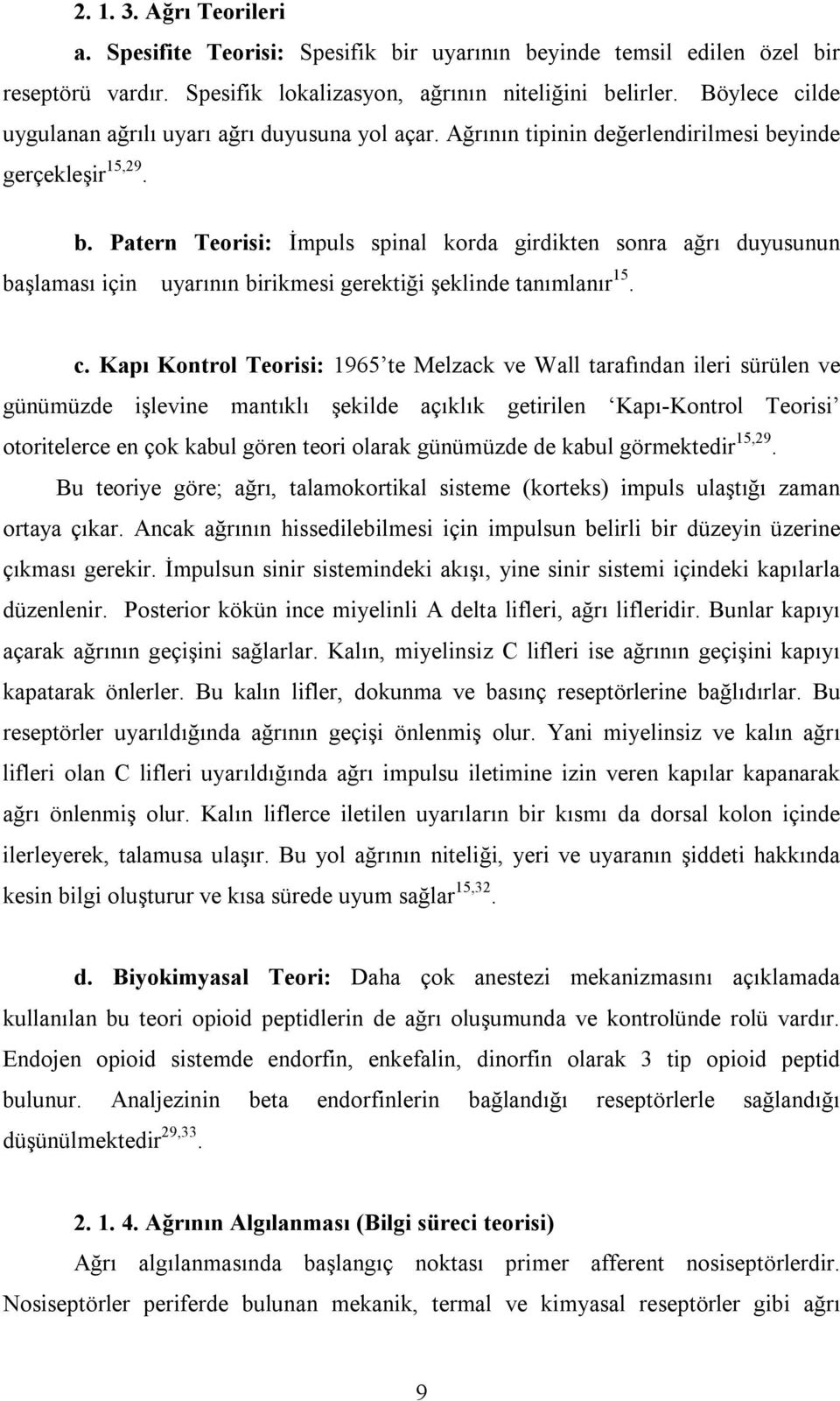 yinde gerçekleşir 15,29. b. Patern Teorisi: İmpuls spinal korda girdikten sonra ağrı duyusunun başlaması için uyarının birikmesi gerektiği şeklinde tanımlanır 15. c.