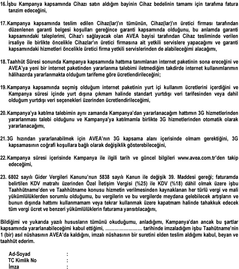 kapsamındaki taleplerimi, Cihaz ı sağlayacak olan AVEA bayisi tarafından Cihaz tesliminde verilen irsaliye ile birlikte öncelikle Cihazlar ın üretici firmasına ait yetkili servislere yapacağımı ve