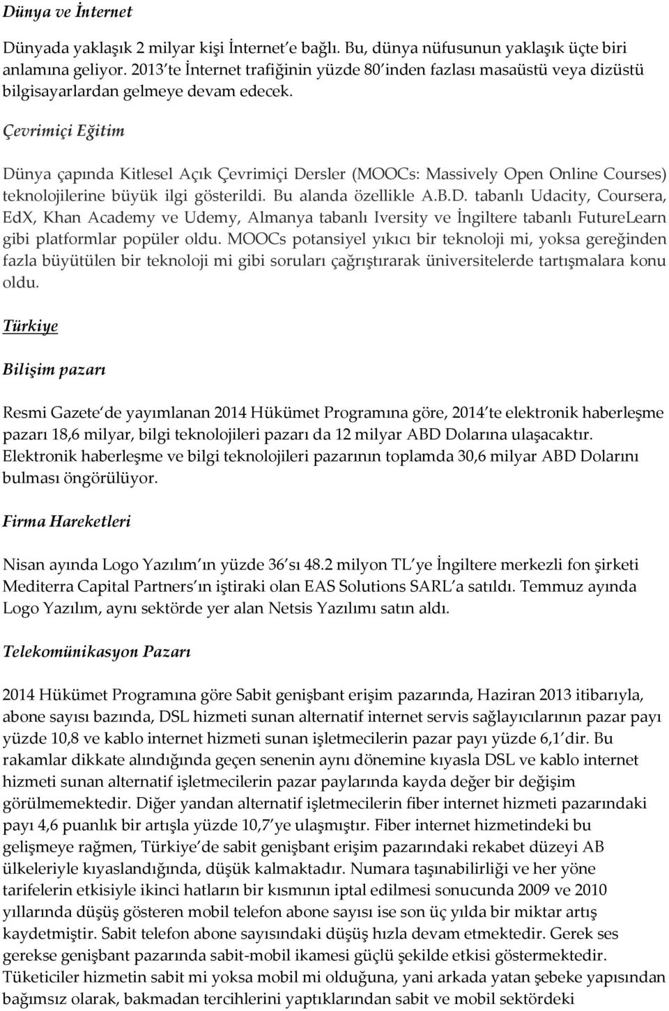 Çevrimiçi Eğitim Dünya çapında Kitlesel Açık Çevrimiçi Dersler (MOOCs: Massively Open Online Courses) teknolojilerine büyük ilgi gösterildi. Bu alanda özellikle A.B.D. tabanlı Udacity, Coursera, EdX, Khan Academy ve Udemy, Almanya tabanlı Iversity ve İngiltere tabanlı FutureLearn gibi platformlar popüler oldu.