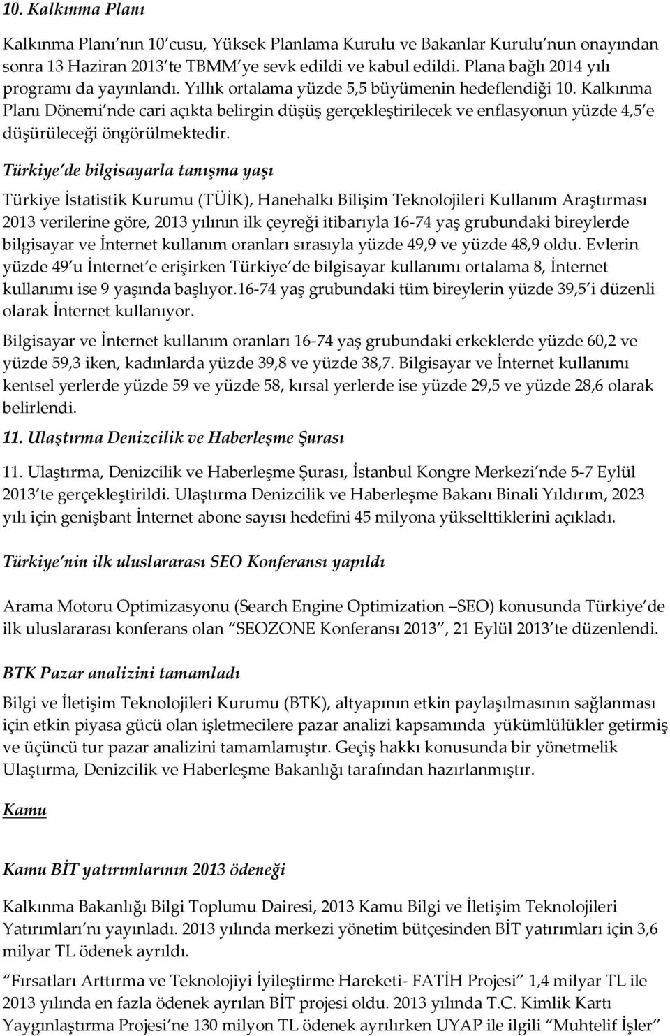 Kalkınma Planı Dönemi nde cari açıkta belirgin düşüş gerçekleştirilecek ve enflasyonun yüzde 4,5 e düşürüleceği öngörülmektedir.